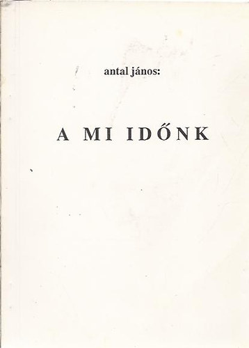 Antal J�nos - A mi id�nk