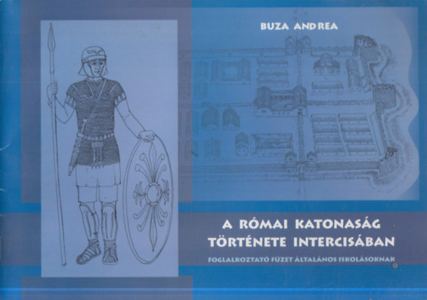 Buza Andrea - A rmai katonasg trtnete Intercisban - Foglalkoztat fzet ltalnos iskolsoknak