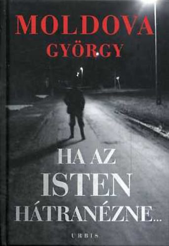Moldova György - Ha az Isten hátranézne... I-II.