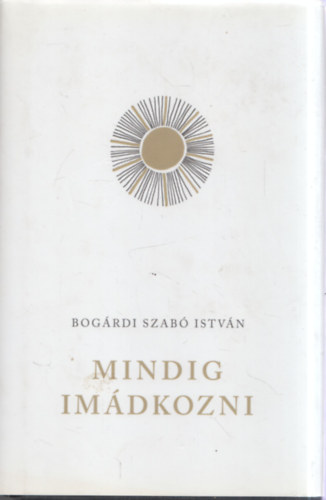 Bogárdi Szabó István - Mindig imádkozni