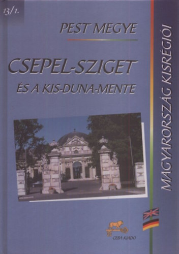 dr. Kasza Sándor (főszerk.) - Csepel-sziget és a Kis-Duna-Mente (Magyarország kisrégiói 13/1.)