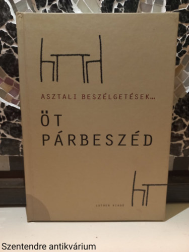 (ism. szerző) - Asztali beszélgetések... I.- Öt párbeszéd (Saját képpel)