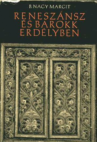 B. Nagy Margit - Renesz�nsz �s barokk Erd�lyben