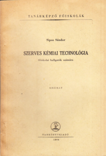 Sipos Sndor - Szerves kmiai technolgia (fiskolai hallgatk szmra)