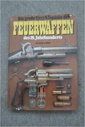Myatt, Major F. - Die groe Enzyklopdie der Feuerwaffen des 19. Jahrhunderts