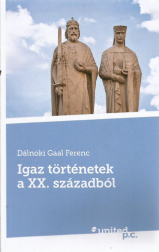 Dálnoki Gaal Ferenc - Igaz történetek a XX. századból