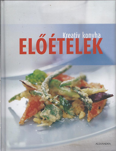Kreatív konyha - Előételek a legízletesebb étvágygerjesztők receptjei