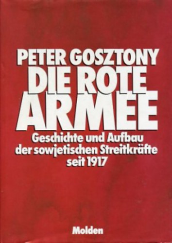 Peter Gosztony - Die Rote Armee. Geschichte und Aufbau der sowjetischen Streitkrfte seit 1917