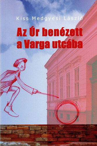 Kiss Medgyesi László - Az Úr benézett a Varga utcába