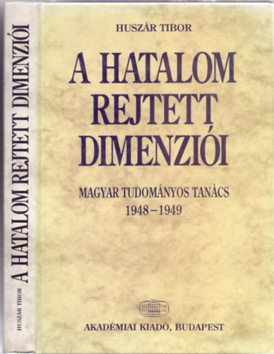 Huszr Tibor - A hatalom rejtett dimenzii (Magyar Tudomnyos Tancs 1948-1949)