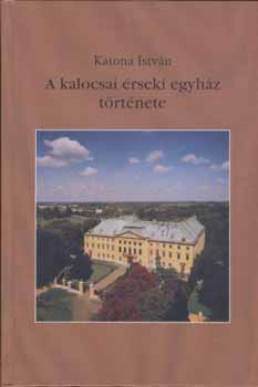 KAtona Istv�n - A kalocsai �rseki egyh�z t�rt�nete II.r�sz