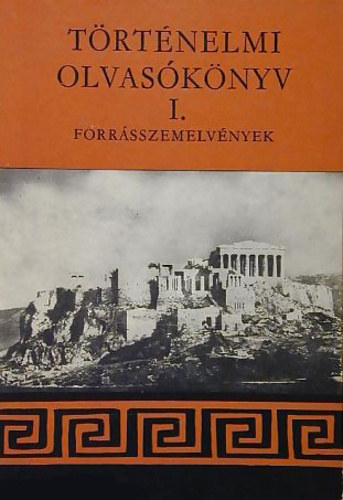 Hahn István (szerk.) - Történelmi olvasókönyv I. Forrásszemelvények az ókori történelem tanításához