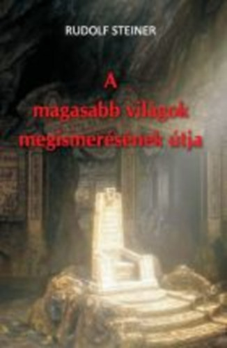 Rudolf Steiner - A magasabb vilgok megismersnek tja