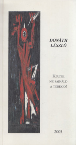 Don�th L�szl� - Ki�lts, ne sajn�ld a torkod! (dedik�lt)