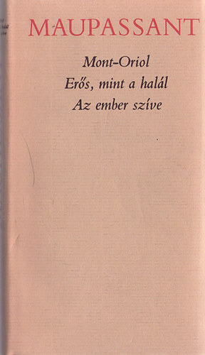 Guy De Maupassant - Mont-Oriol o Er�s, mint a hal�l o Az ember sz�ve