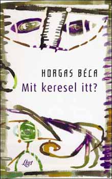 Horgas B�la - Mit keresel itt?