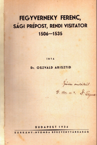 Dr. Oszvald Arisztid - Fegyverneky Ferenc, sági prépost, rendi visitator 1506-1535 (dedikált)