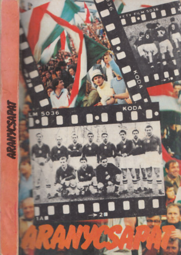 Hern�di Mikl�s szerk. Sur�nyi Andr�s - Aranycsapat - A film sz�let�se, �s ami a filmb�l kimaradt...