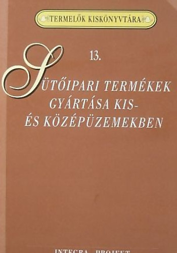 Szenes Endréné Dr. (szerkesztette) - Sütőipari termékek gyártása kis-és középüzemekben