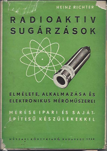 Heinz Richter - Radioaktiv sug�rz�sok elm�lete, alkalmaz�sa �s elektronikus m�r�m�szer