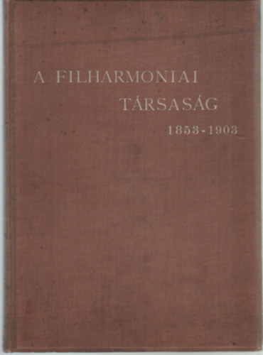 Mszros Imre - D'Isoz Klmn - A Filharmoniai Trsasg 1853-1903