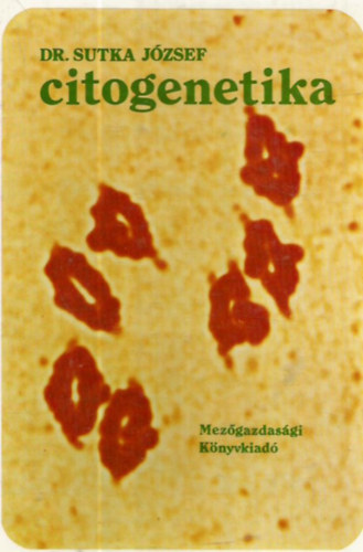 Sutka J�zsef dr. - Citogenetika (A kromosz�m�k fel�p�t�se �s a sejtciklus / A mei�zis / Speci�lis kromosz�m�k / A kromosz�m�k szerkezeti megv�ltoz�sai / A poliploidia / Az aneuploidia / Evol�ci�s citogenetika	/ A citogenetika �s a n�v�nynemes�t�s)