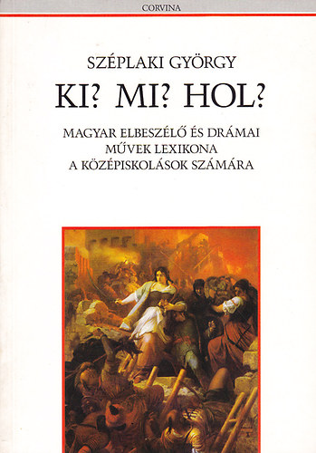 Szplaki Gyrgy - Ki? Mi? Hol? (Magyar elbeszl s drmai mvek lexikona kzpiskolsok szmra)