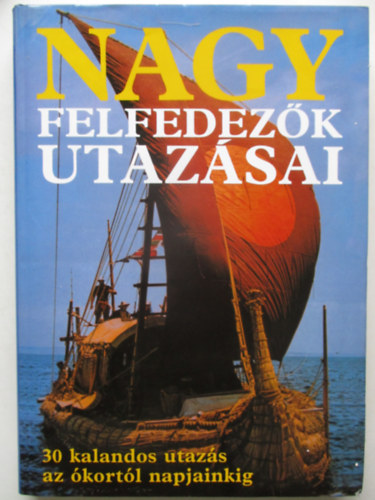 Rosemary Burton . Richard Cavendish . Bernard Stonehouse - Nagy felfedez�k utaz�sai - 30 kalandos utaz�s az �kort�l napjainkig