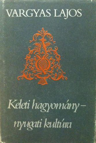 Vargyas Lajos - Keleti hagyomány-nyugati kultúra