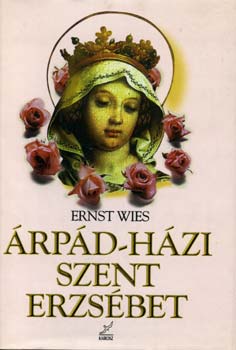 Ernst Wies - �rp�d-h�zi Szent Erzs�bet - A l�zad� szents�g