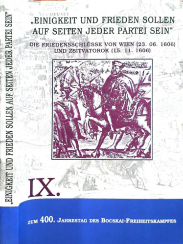 Manfred Jatzlauk, Klra Papp Jnos Barta - "Einigkeit und Frieden Sollen auf Seiten Jeder Partei Sein" - die Friedensschlsse von Wien (23. 06. 1606) und Zsitvatorok (15. 11. 1606)