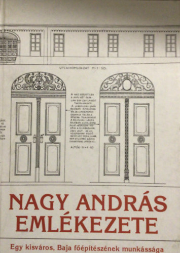 Merk Zsuzsa  (szerkeszt�) - Nagy Andr�s eml�kezete. Egy kisv�ros, Baja f��p�t�sz�nek munk�ss�ga