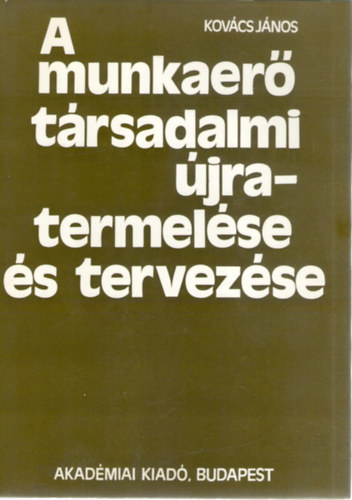 Kov�cs J�nos - A munkaer� t�rsadalmi �jratermel�se �s tervez�se