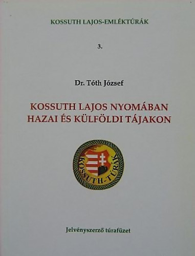 Dr. T�th J�zsef - Kossuth Lajos nyom�ban hazai �s k�lf�ldi t�jakon (Jelv�nyszerz� t�raf�zet)