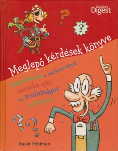 David Feldman; (Reader's Digest) - Meglepő kérdések könyve MEGOLDÁSOK A HÉTKÖZNAPOK ZAVARBA EJTŐ ÉS MULATSÁGOS REJTÉLYEIRE