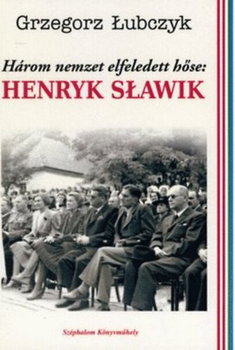 Grzegorz Lubczyk - Hrom nemzet elfeledett hse: Henryk Slawik
