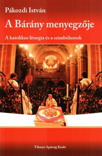 Dr. Pkozdi Istvn - A Brny menyegzje - A katolikus liturgia s a szimblumok