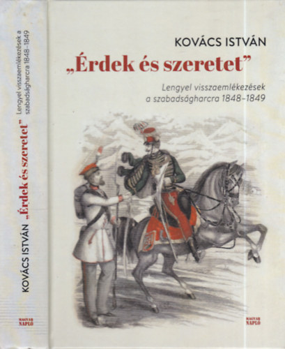 Kov�cs Istv�n - "�rdek �s szeretet" (dedik�lt)- Lengyel visszaeml�kez�sek a szabads�gharcra 1848-1849.