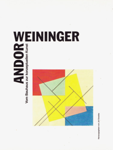 Andor Weininger - Vom Bauhaus zur konzeptuellen Kunst