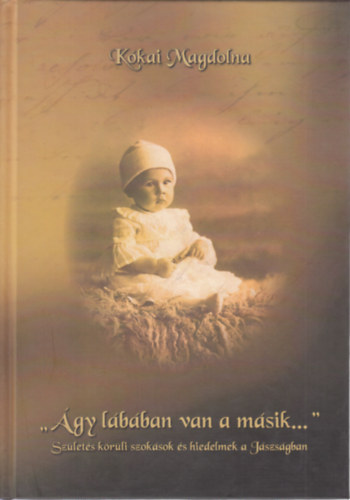 Kókai Magdolna - ,,Ágy lábában van a másik..." (Születés körüli szokások és hiedelmek a Jászságban)