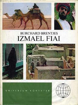 Burchard Brentjes - Izmael fiai- Az arabok trtnete s kulturja (Univerzum knyvtr)