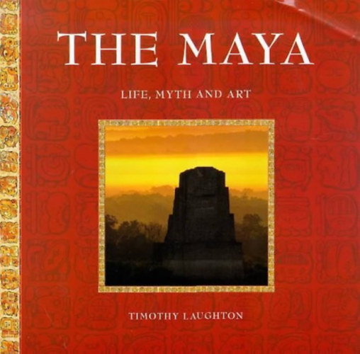 Timothy Laughton - The Maya - Life, Myth, and Art