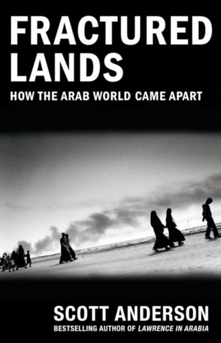 Scott Anderson - Fractured Lands: How the Arab World Came Apart