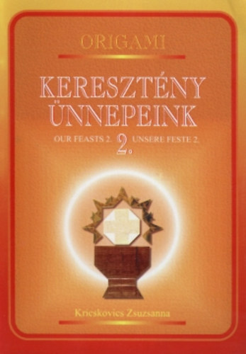 Kricskovics Zsuzsanna - Origami - Keresztny nnepeink 2. - Our Feasts 2. - Ensere Feste 2.