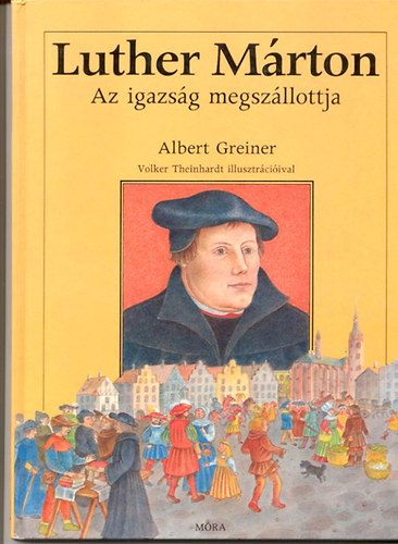 Albert Greiner - Luther Márton - Az igazság megszállottja