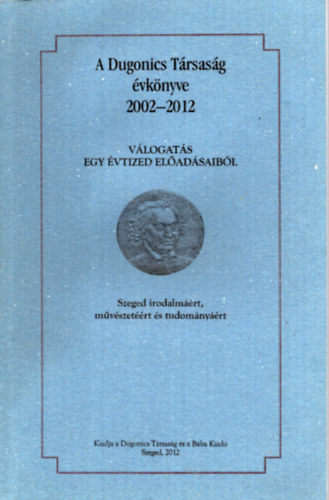 Tandi Lajos  (szerk.) - A Dugonics Trsasg vknyve 2002-2012