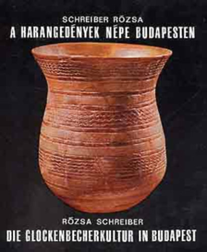 Schreiber Rzsa - A harangednyek npe Budapesten - Die Glockenbecherkultur in Budapest (magyar-nmet nyelv)