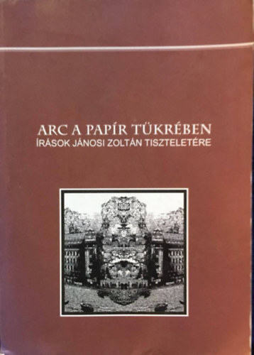 Tukcsn Krolyi Margit  (szerk.), Peth Jzsef (szerk.) Kardi Zsolt (szerk.) - Arc a papr tkrben - rsok Jnosi Zoltn tiszteletre