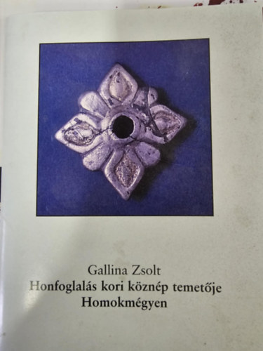 Gallina Zsolt - A honfoglalás kori köznép temetője Homokmégyen