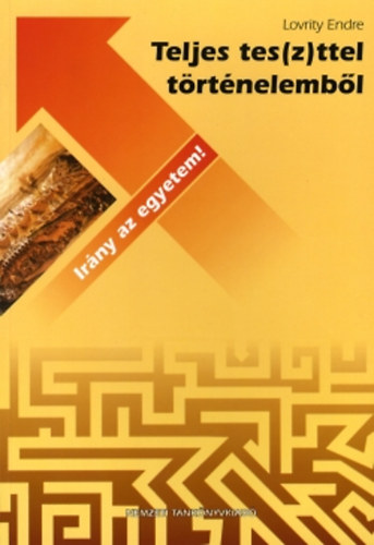 Lovrity Endre - Irány az egyetem! Teljes tes(z)ttel történelemből